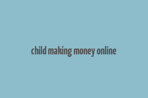 child making money online