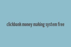 clickbank money making system free