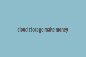 cloud storage make money