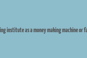 coaching institute as a money making machine or factory