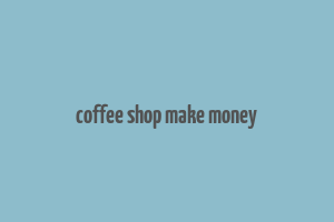 coffee shop make money