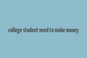 college student need to make money