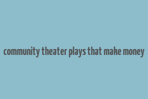 community theater plays that make money