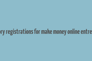 compulsory registrations for make money online entrepreneurs