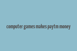 computer games makes paytm money