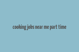 cooking jobs near me part time