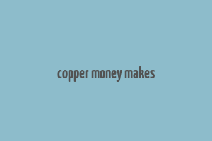 copper money makes