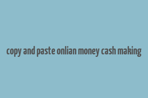 copy and paste onlian money cash making