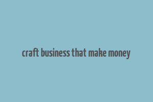 craft business that make money