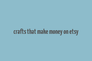 crafts that make money on etsy