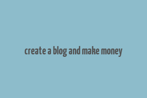 create a blog and make money