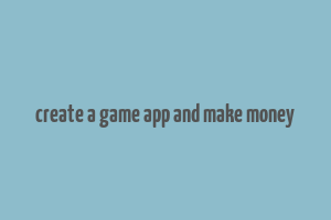 create a game app and make money