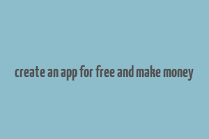 create an app for free and make money