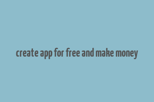 create app for free and make money