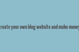 create your own blog website and make money