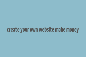 create your own website make money