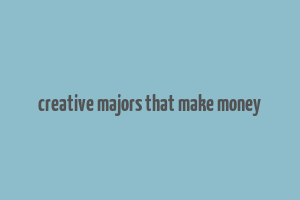 creative majors that make money