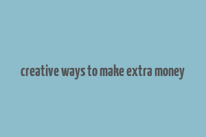 creative ways to make extra money