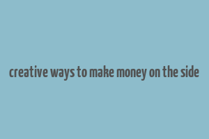 creative ways to make money on the side