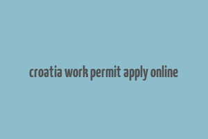 croatia work permit apply online