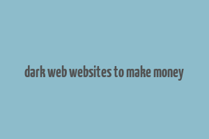 dark web websites to make money