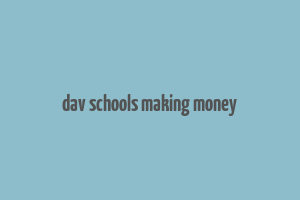 dav schools making money