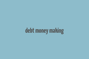 debt money making