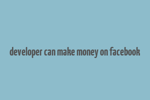 developer can make money on facebook