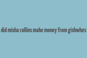 did misha collins make money from gishwhes