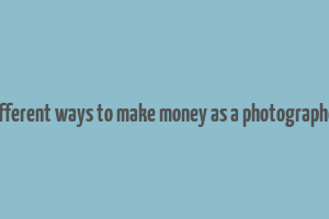 different ways to make money as a photographer