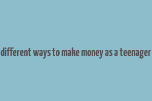 different ways to make money as a teenager