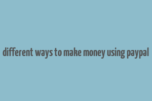 different ways to make money using paypal