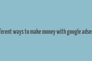 different ways to make money with google adsense