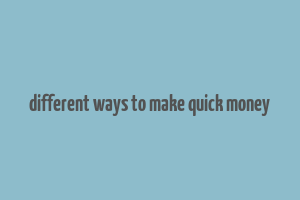 different ways to make quick money