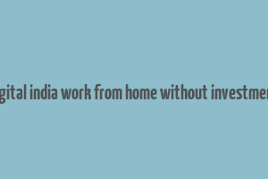 digital india work from home without investment