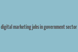 digital marketing jobs in government sector