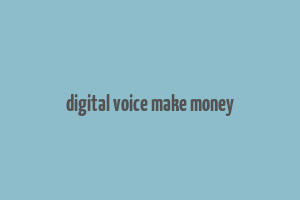 digital voice make money