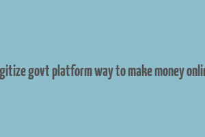 digitize govt platform way to make money online