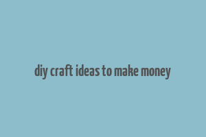 diy craft ideas to make money