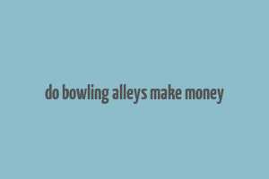 do bowling alleys make money