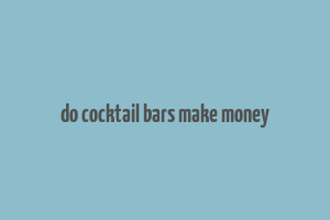 do cocktail bars make money