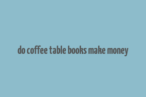 do coffee table books make money