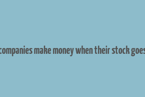 do companies make money when their stock goes up