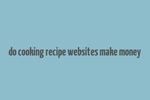 do cooking recipe websites make money