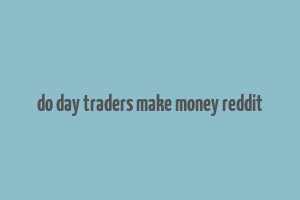 do day traders make money reddit