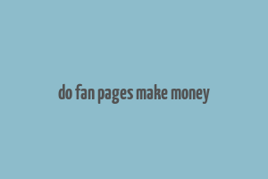 do fan pages make money