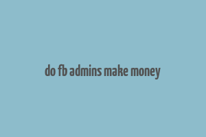 do fb admins make money