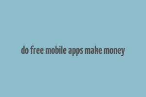 do free mobile apps make money