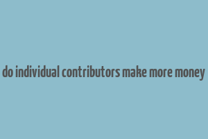 do individual contributors make more money