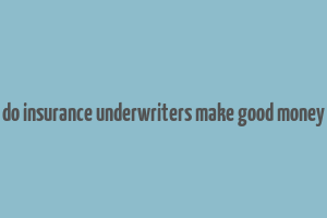 do insurance underwriters make good money